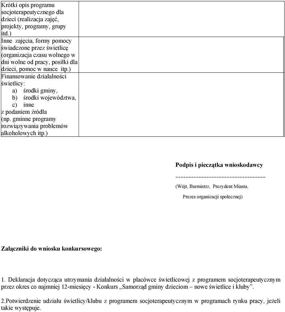 ) Finansowanie działalności świetlicy: a) środki gminy, b) środki województwa, c) inne z podaniem źródła (np. gminne programy rozwiązywania problemów alkoholowych itp.