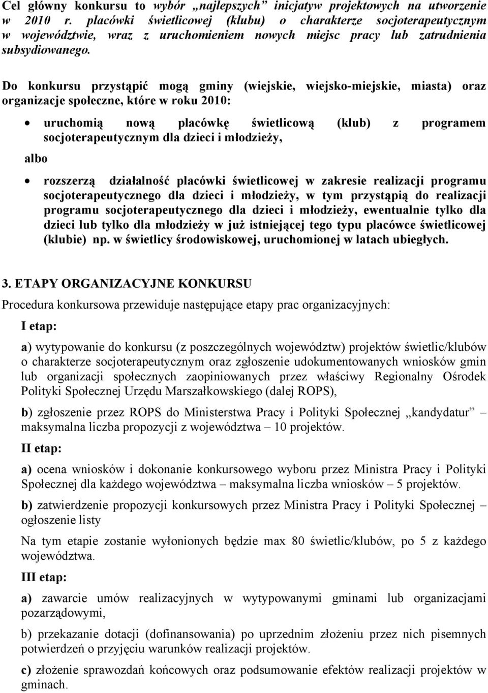 Do konkursu przystąpić mogą gminy (wiejskie, wiejsko-miejskie, miasta) oraz organizacje społeczne, które w roku 2010: uruchomią nową placówkę świetlicową (klub) z programem socjoterapeutycznym dla