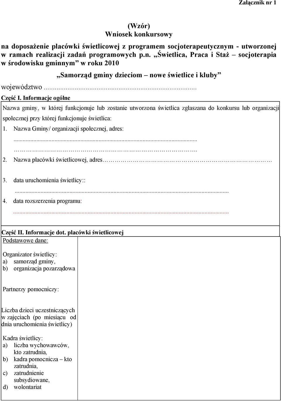 Nazwa Gminy/ organizacji społecznej, adres:.... 2. Nazwa placówki świetlicowej, adres 3. data uruchomienia świetlicy::... 4. data rozszerzenia programu:... Część II. Informacje dot.