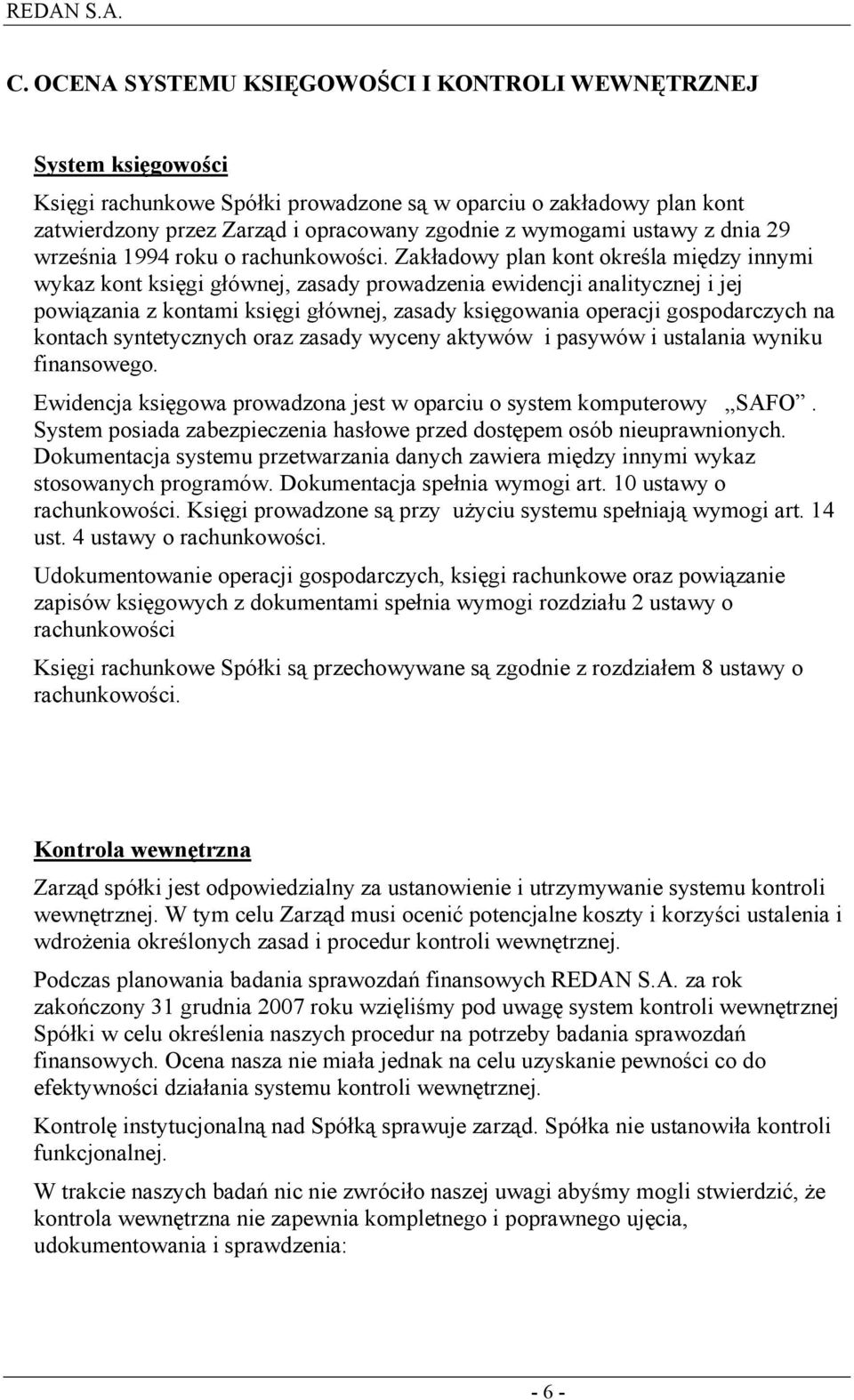 Zakładowy plan kont określa między innymi wykaz kont księgi głównej, zasady prowadzenia ewidencji analitycznej i jej powiązania z kontami księgi głównej, zasady księgowania operacji gospodarczych na