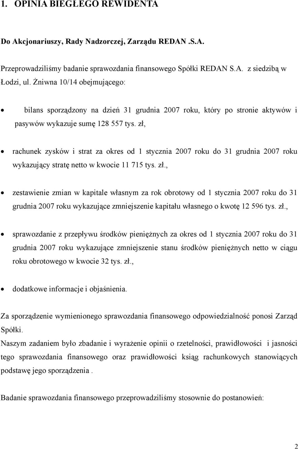 zł, rachunek zysków i strat za okres od 1 stycznia 2007 roku do 31 grudnia 2007 roku wykazujący stratę netto w kwocie 11 715 tys. zł.