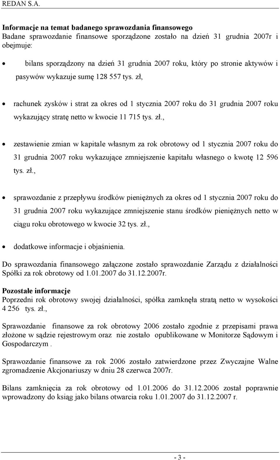 rachunek zysków i strat za okres od 1 stycznia 2007 roku do 31 grudnia 2007 roku wykazujący stratę netto w kwocie 11 715 tys. zł.