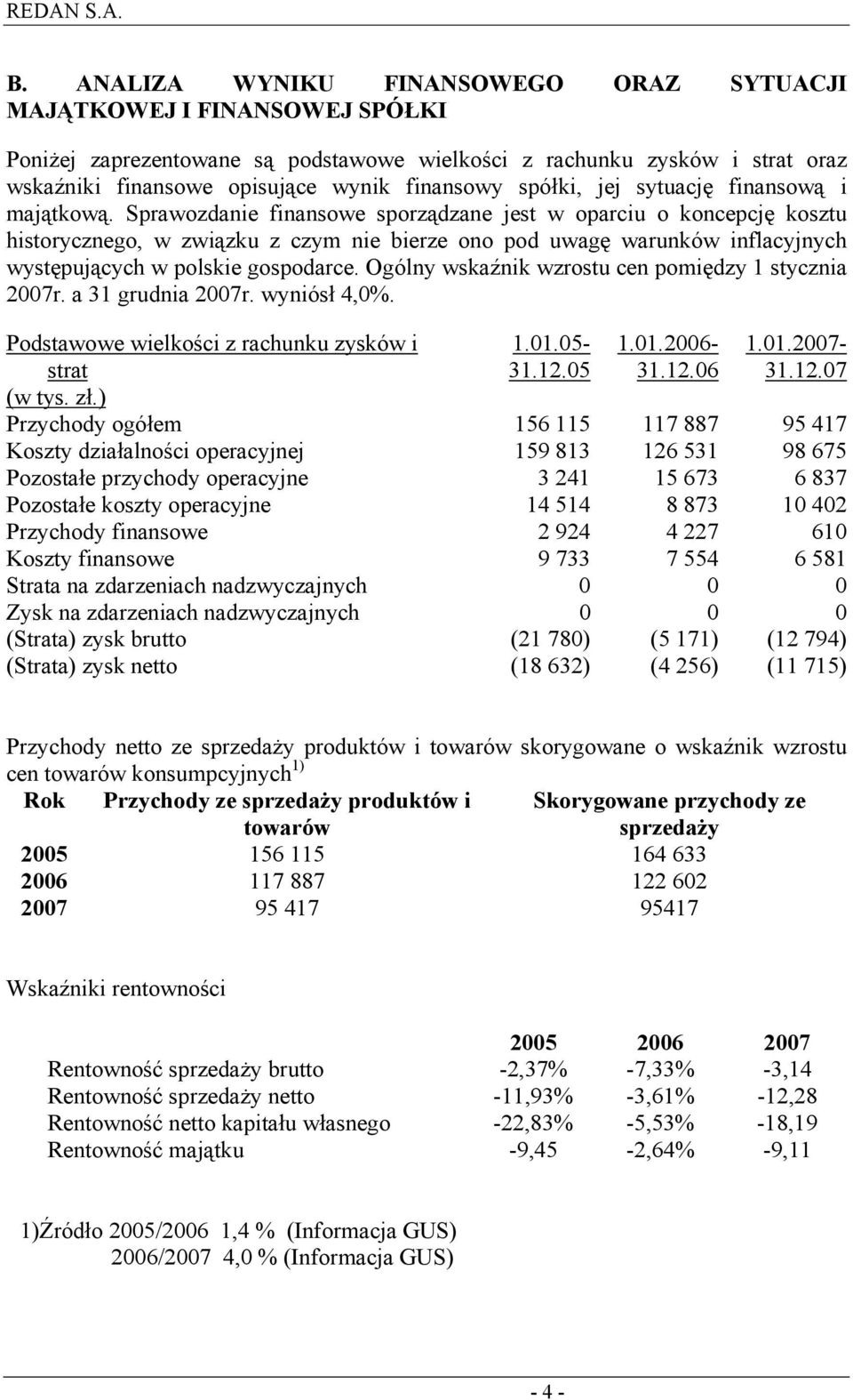 Sprawozdanie finansowe sporządzane jest w oparciu o koncepcję kosztu historycznego, w związku z czym nie bierze ono pod uwagę warunków inflacyjnych występujących w polskie gospodarce.