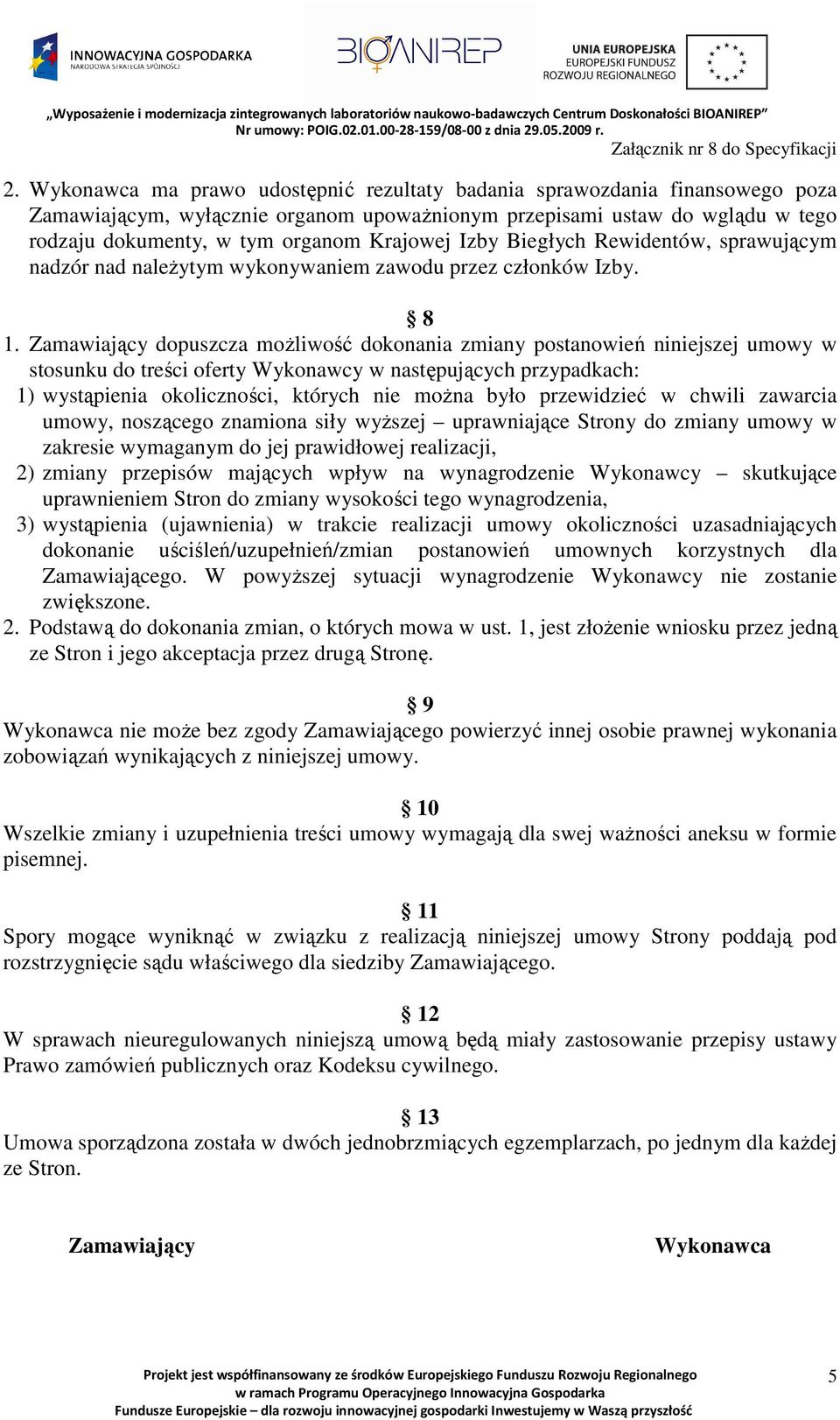 Zamawiający dopuszcza moŝliwość dokonania zmiany postanowień niniejszej umowy w stosunku do treści oferty Wykonawcy w następujących przypadkach: 1) wystąpienia okoliczności, których nie moŝna było