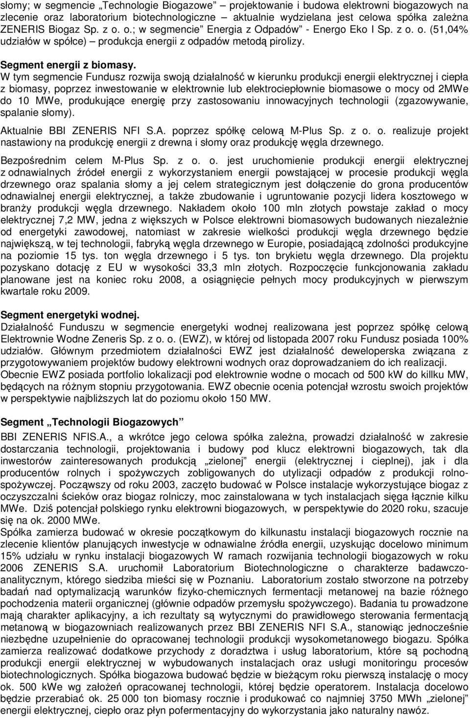 W tym segmencie Fundusz rozwija swoją działalność w kierunku produkcji energii elektrycznej i ciepła z biomasy, poprzez inwestowanie w elektrownie lub elektrociepłownie biomasowe o mocy od 2MWe do 10