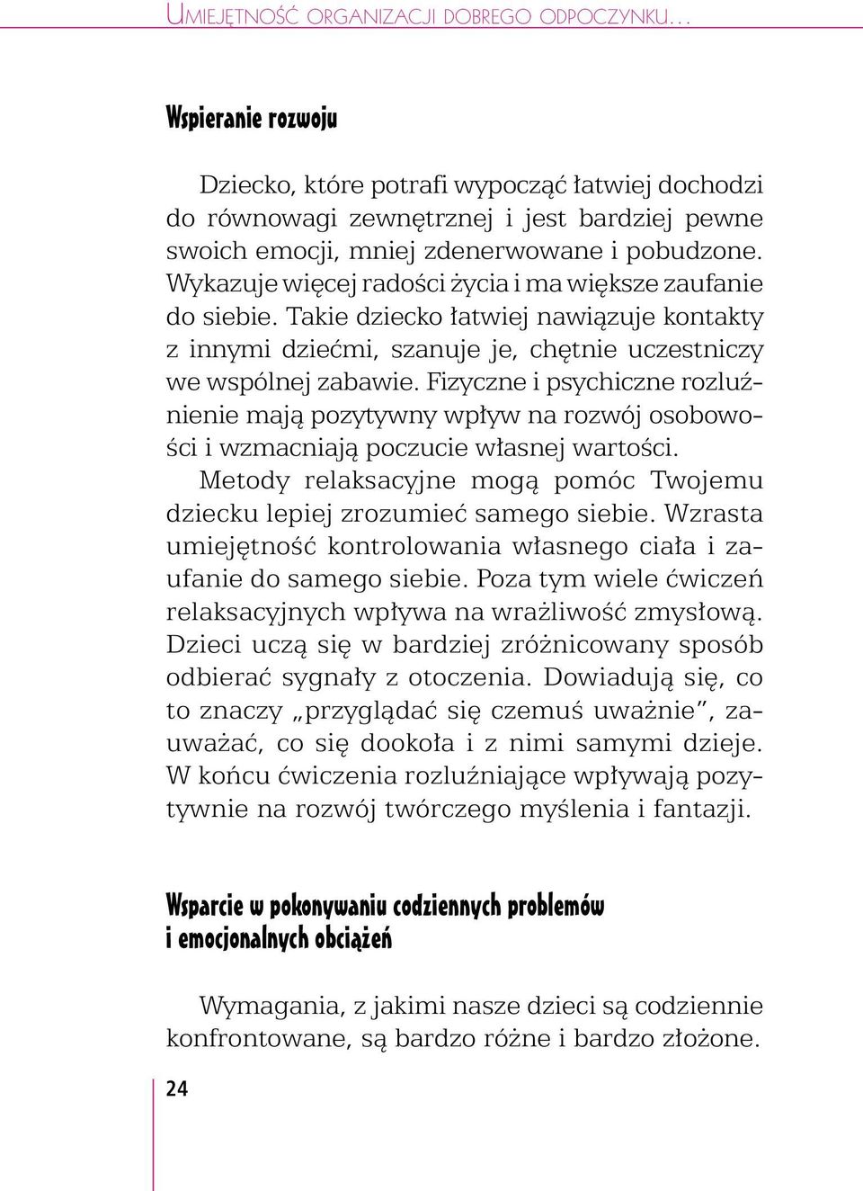 Wykazuje więcej radości życia i ma większe zaufanie do siebie. Takie dziecko łatwiej nawiązuje kontakty z innymi dziećmi, szanuje je, chętnie uczestniczy we wspólnej zabawie.