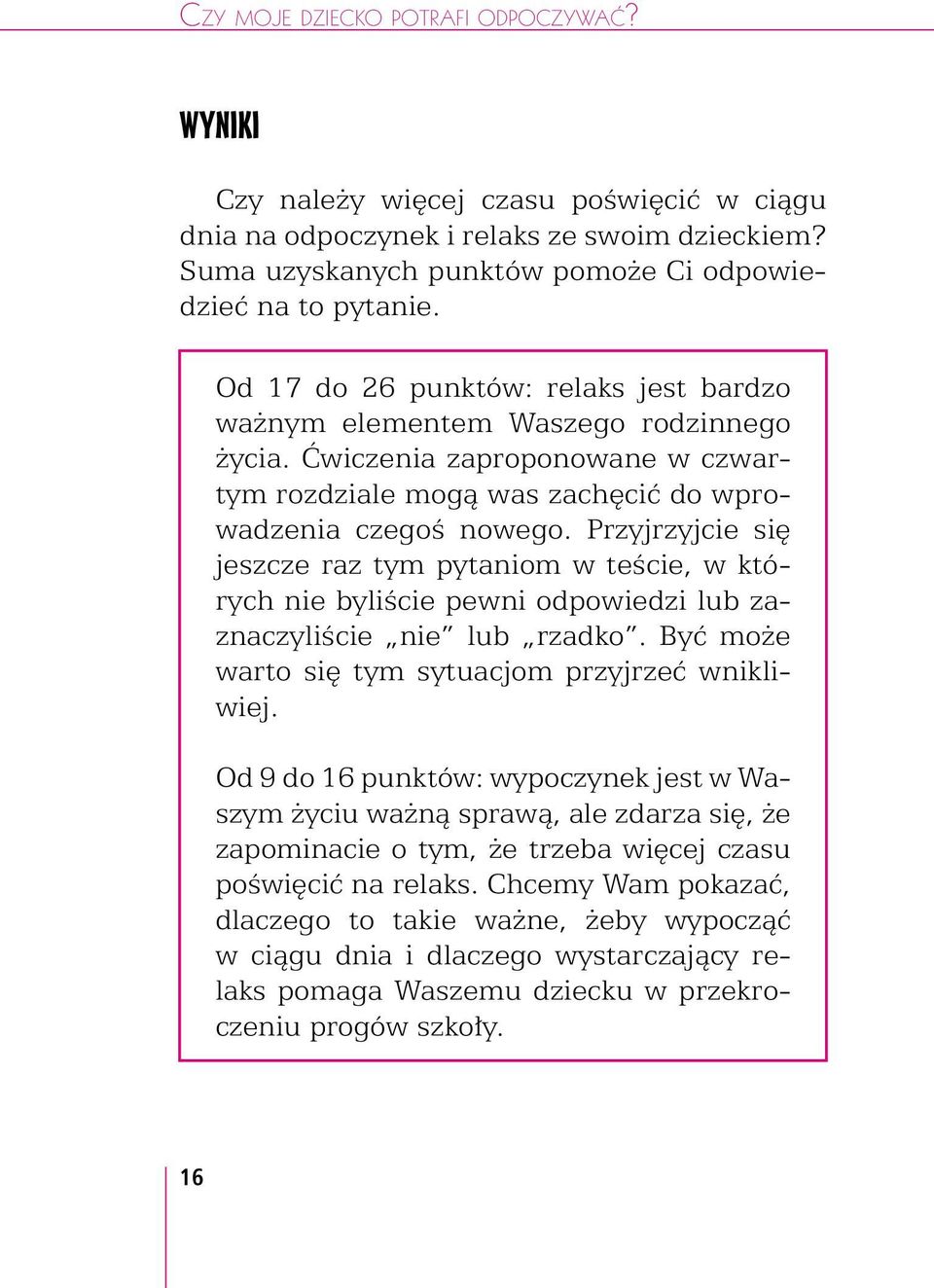 Przyjrzyjcie się jeszcze raz tym pytaniom w teście, w których nie byliście pewni odpowiedzi lub zaznaczyliście nie lub rzadko. Być może warto się tym sytuacjom przyjrzeć wnikliwiej.