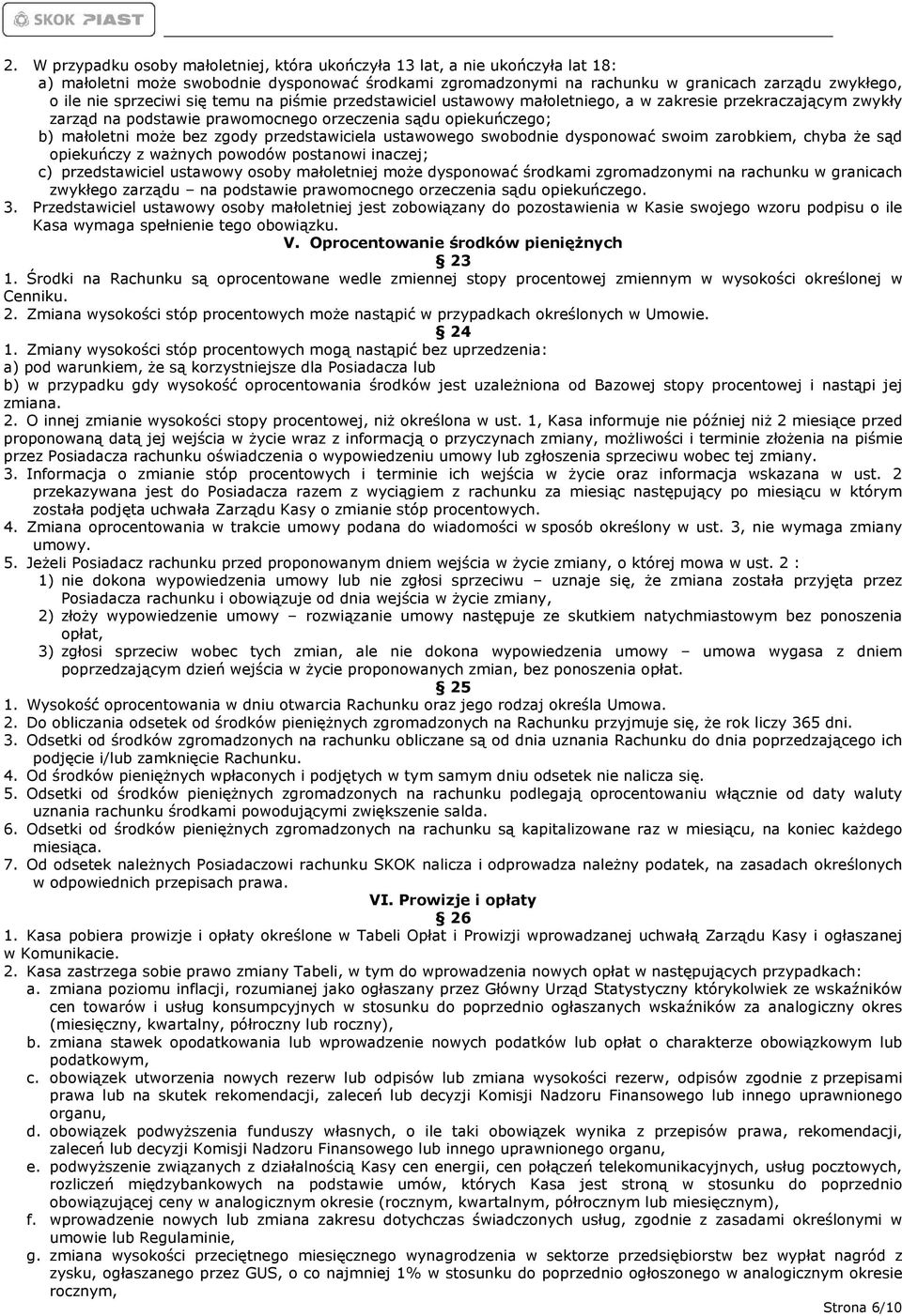 przedstawiciela ustawowego swobodnie dysponować swoim zarobkiem, chyba że sąd opiekuńczy z ważnych powodów postanowi inaczej; c) przedstawiciel ustawowy osoby małoletniej może dysponować środkami