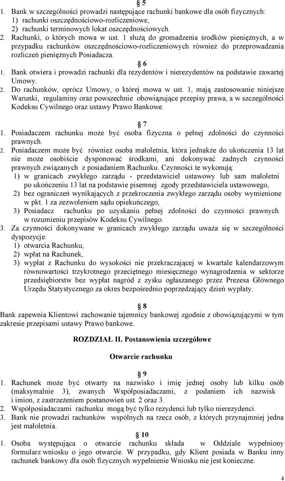 Bank otwiera i prowadzi rachunki dla rezydentów i nierezydentów na podstawie zawartej Umowy. 2. Do rachunków, oprócz Umowy, o której mowa w ust.