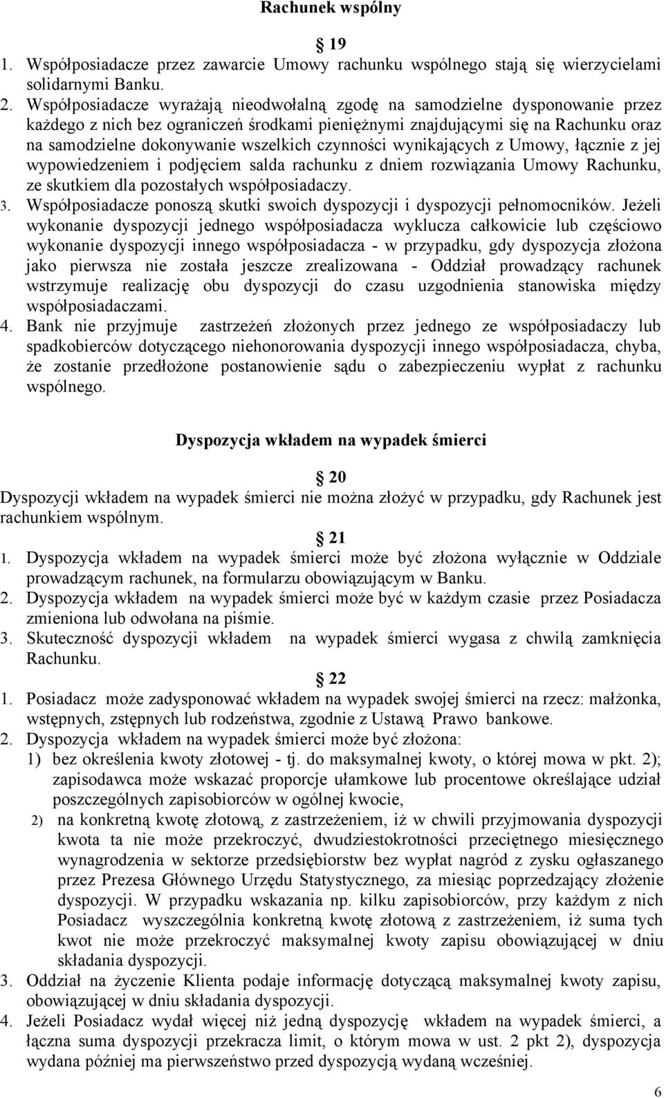 czynności wynikających z Umowy, łącznie z jej wypowiedzeniem i podjęciem salda rachunku z dniem rozwiązania Umowy Rachunku, ze skutkiem dla pozostałych współposiadaczy. 3.