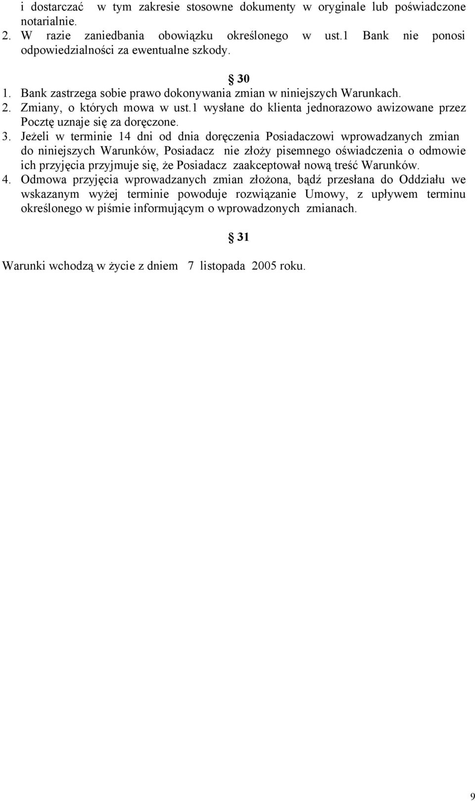 Jeżeli w terminie 14 dni od dnia doręczenia Posiadaczowi wprowadzanych zmian do niniejszych Warunków, Posiadacz nie złoży pisemnego oświadczenia o odmowie ich przyjęcia przyjmuje się, że Posiadacz