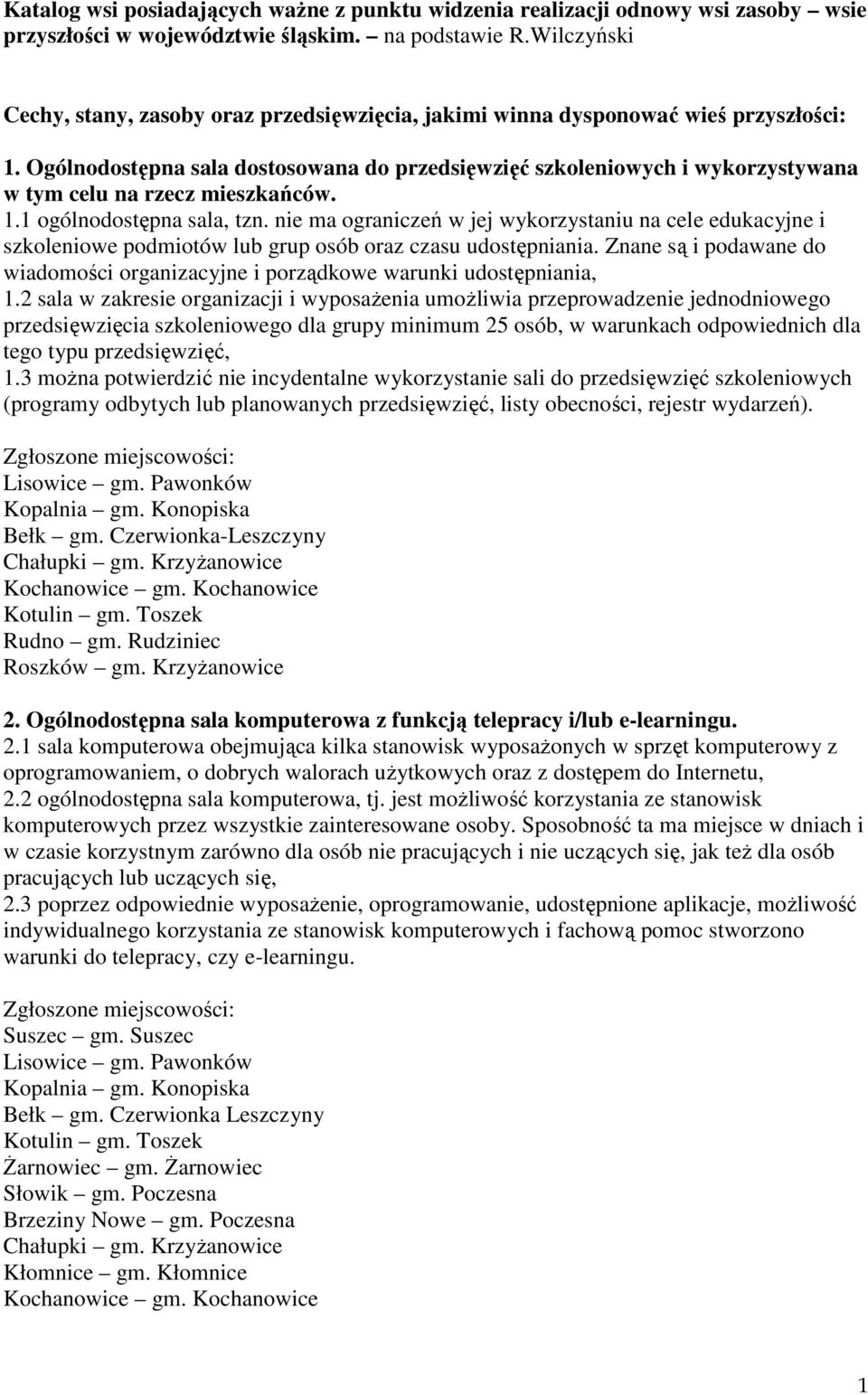 Ogólnodostępna sala dostosowana do przedsięwzięć szkoleniowych i wykorzystywana w tym celu na rzecz mieszkańców. 1.1 ogólnodostępna sala, tzn.