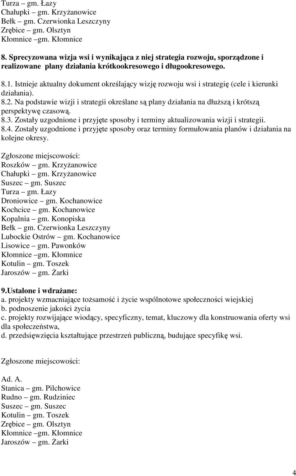 Na podstawie wizji i strategii określane są plany działania na dłuŝszą i krótszą perspektywę czasową. 8.3. Zostały uzgodnione i przyjęte sposoby i terminy aktualizowania wizji i strategii. 8.4.