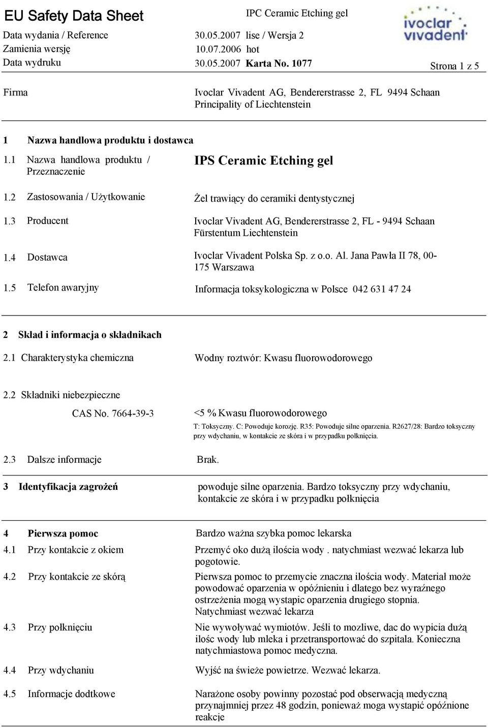 5 Zastosowania / Użytkowanie Producent Dostawca Telefon awaryjny Żel trawiący do ceramiki dentystycznej Ivoclar Vivadent AG, Bendererstrasse 2, FL - 9494 Schaan Fürstentum Liechtenstein Ivoclar