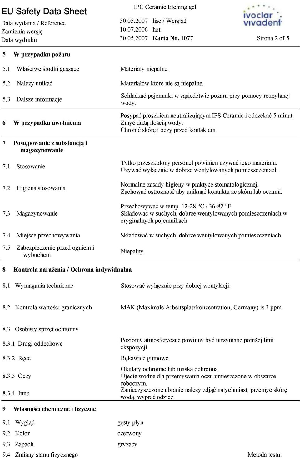 2 Higiena stosowania 7.3 Magazynowanie Tylko przeszkolony personel powinien używać tego materiału. Uzywać wyłącznie w dobrze wentylowanych pomieszczeniach.
