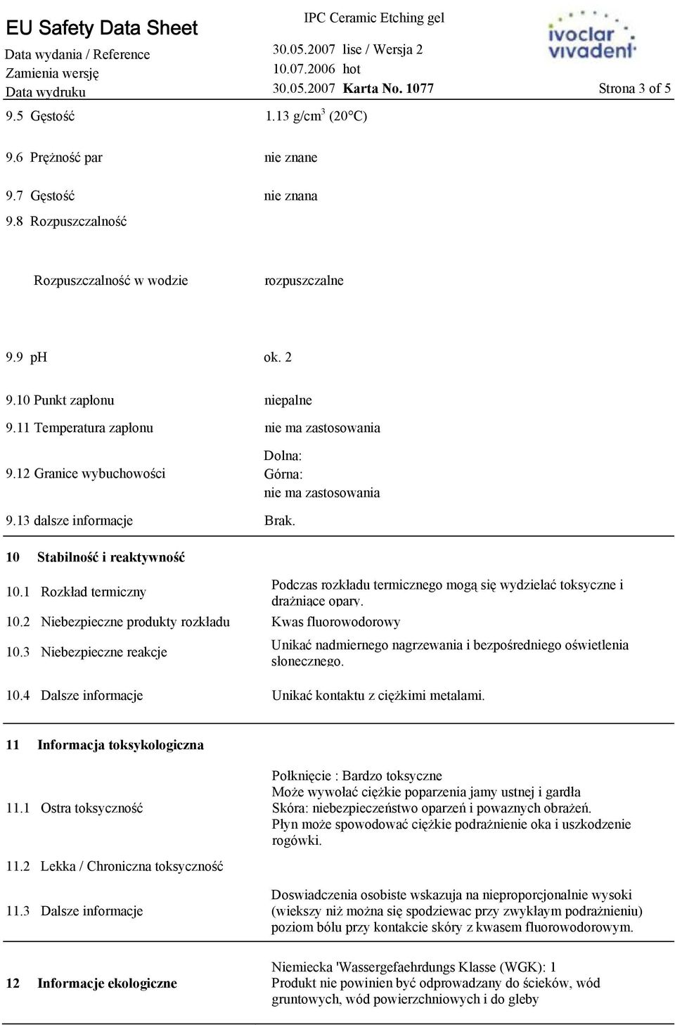 12 Granice wybuchowości Dolna: Górna: nie ma zastosowania 9.13 dalsze informacje Brak. 10 Stabilność i reaktywność 10.