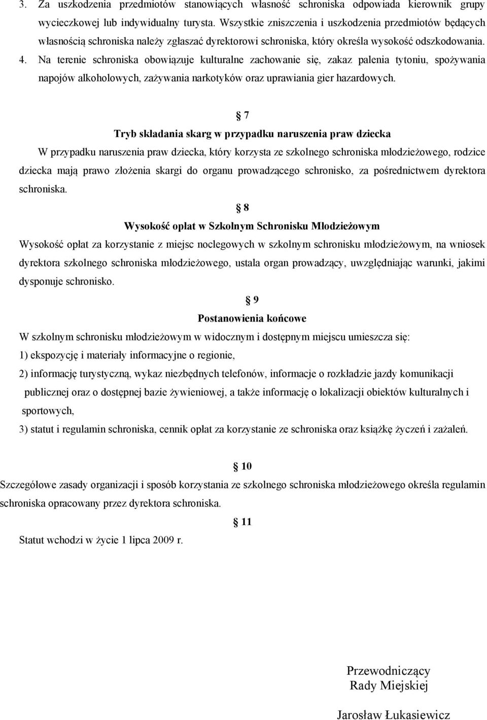 Na terenie schroniska obowiązuje kulturalne zachowanie się, zakaz palenia tytoniu, spożywania napojów alkoholowych, zażywania narkotyków oraz uprawiania gier hazardowych.