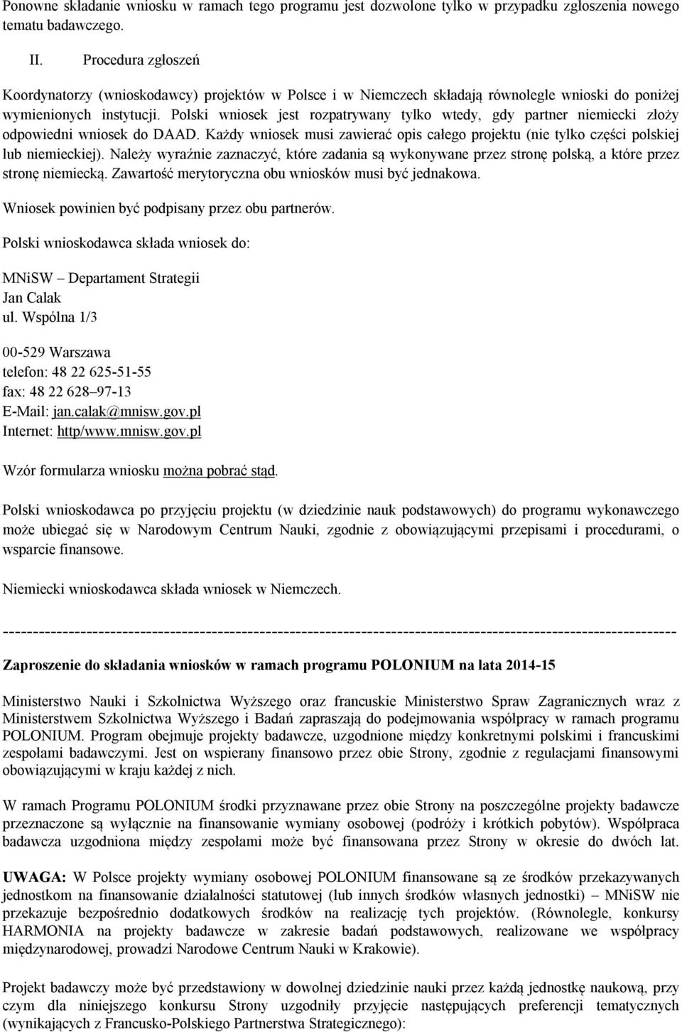 Polski wniosek jest rozpatrywany tylko wtedy, gdy partner niemiecki złoży odpowiedni wniosek do DAAD. Każdy wniosek musi zawierać opis całego projektu (nie tylko części polskiej lub niemieckiej).