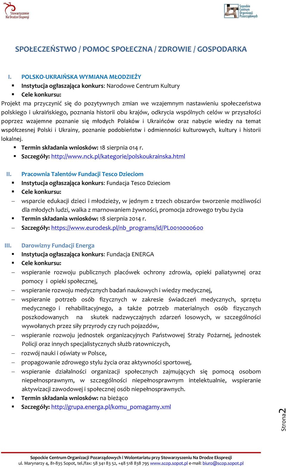 ukraińskiego, poznania historii obu krajów, odkrycia wspólnych celów w przyszłości poprzez wzajemne poznanie się młodych Polaków i Ukraińców oraz nabycie wiedzy na temat współczesnej Polski i