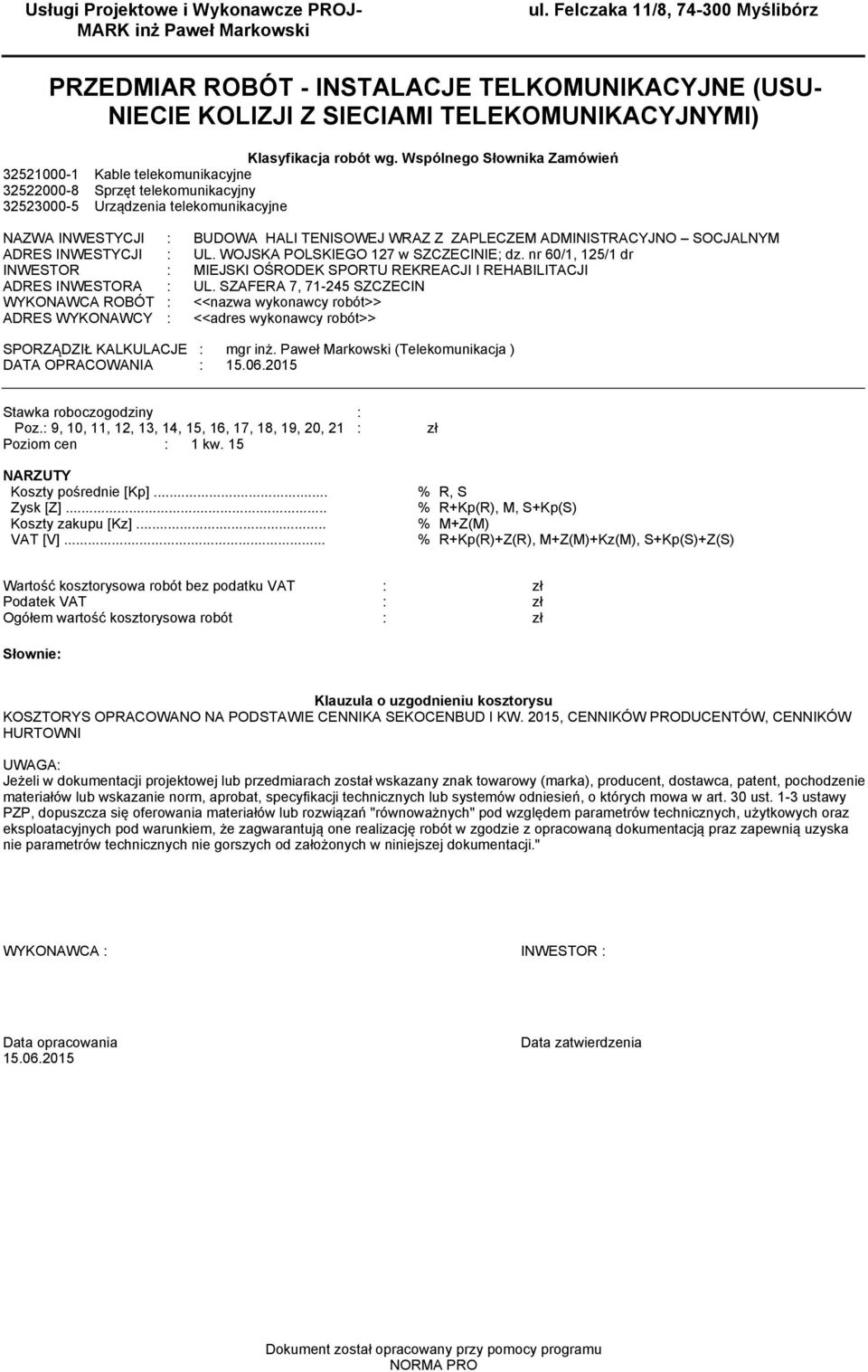 Wspólnego Słownika Zaówień 32521000-1 Kable telekounikacyjne 32522000-8 Sprzęt telekounikacyjny 32523000-5 Urządzenia telekounikacyjne NAZWA INWESTYCJI : BUDOWA HALI TENISOWEJ WRAZ Z ZAPLECZEM