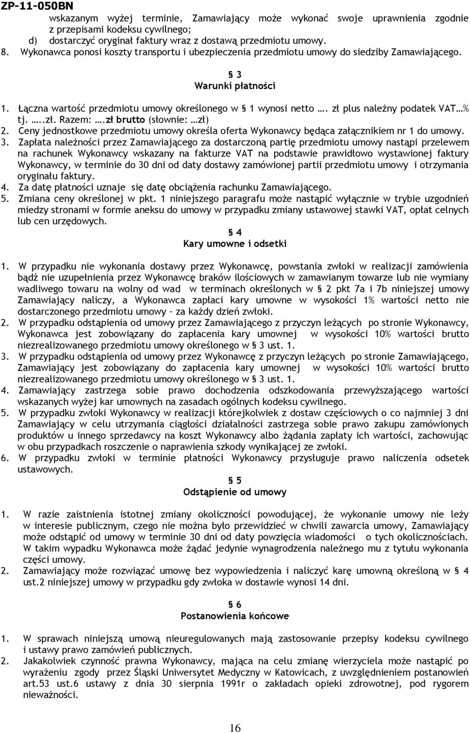 zł plus należny podatek VAT % tj...zł. Razem:.zł brutto (słownie: zł) 2. Ceny jednostkowe przedmiotu umowy określa oferta Wykonawcy będąca załącznikiem nr 1 do umowy. 3.