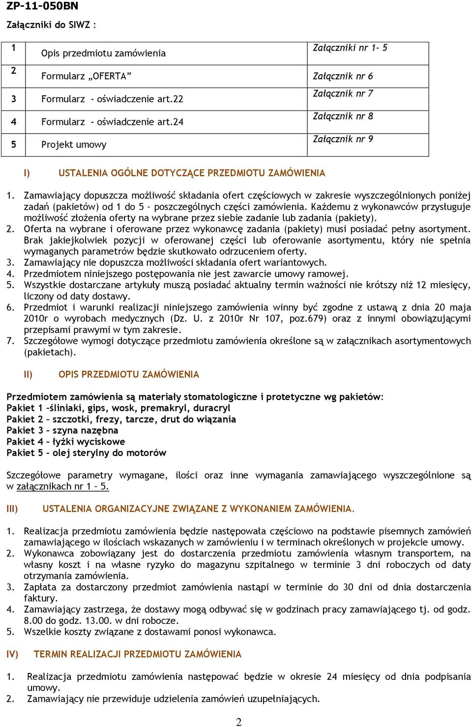 Zamawiający dopuszcza możliwość składania ofert częściowych w zakresie wyszczególnionych poniżej zadań (pakietów) od 1 do 5 poszczególnych części zamówienia.