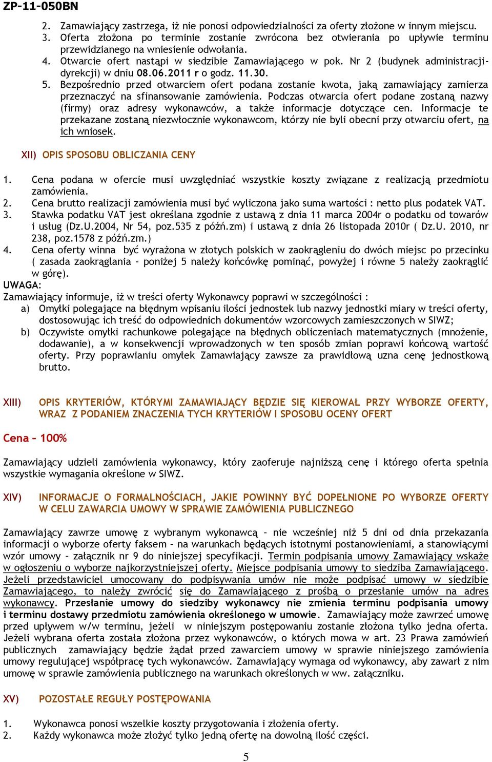 Nr 2 (budynek administracjidyrekcji) w dniu 08.06.2011 r o godz. 11.30. 5. Bezpośrednio przed otwarciem ofert podana zostanie kwota, jaką zamawiający zamierza przeznaczyć na sfinansowanie zamówienia.