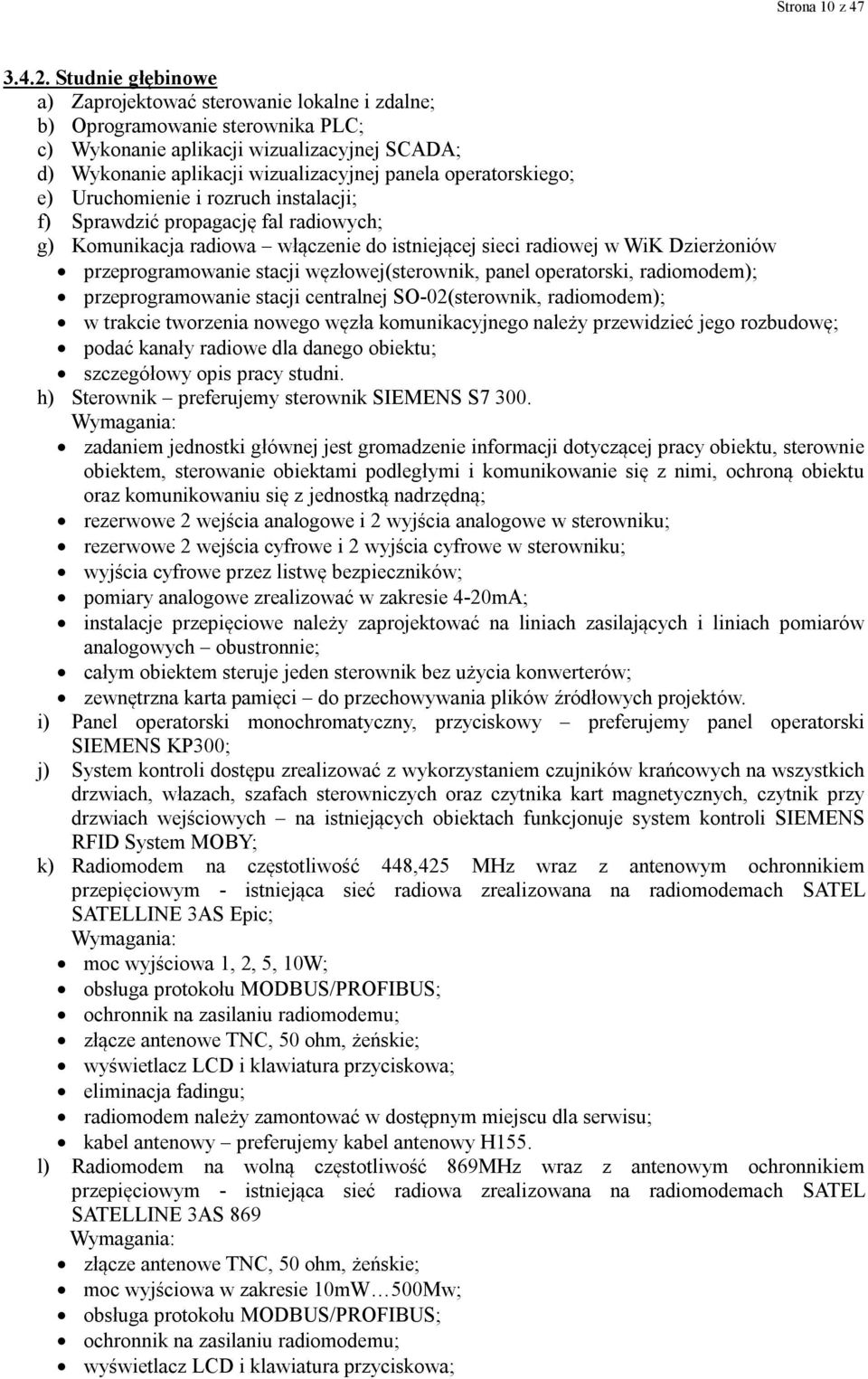 operatorskiego; e) Uruchomienie i rozruch instalacji; f) Sprawdzić propagację fal radiowych; g) Komunikacja radiowa włączenie do istniejącej sieci radiowej w WiK Dzierżoniów przeprogramowanie stacji