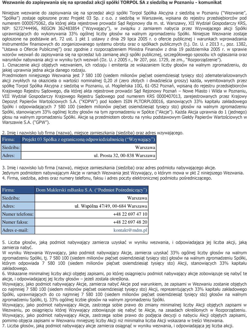 st. Warszawy, XII Wydział Gospodarczy KRS, NIP: 5272744496, REGON 362483854 ( Wzywający ), w związku z zamiarem nabycia przez Wzywającego akcji Spółki uprawniających do wykonywania 33% ogólnej liczby