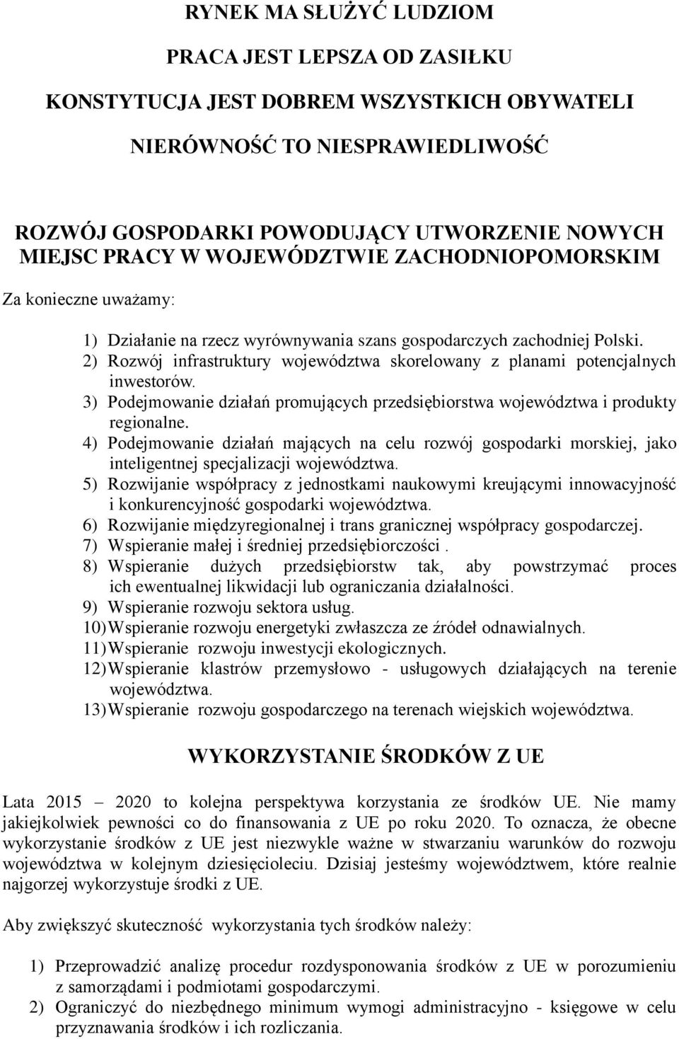 2) Rozwój infrastruktury województwa skorelowany z planami potencjalnych inwestorów. 3) Podejmowanie działań promujących przedsiębiorstwa województwa i produkty regionalne.