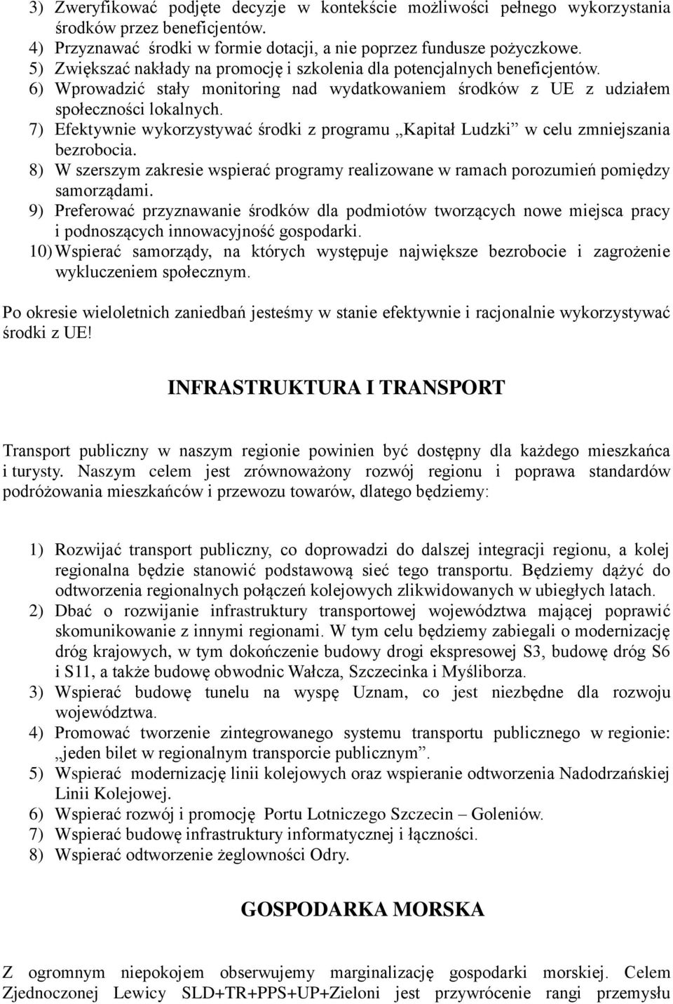 7) Efektywnie wykorzystywać środki z programu Kapitał Ludzki w celu zmniejszania bezrobocia. 8) W szerszym zakresie wspierać programy realizowane w ramach porozumień pomiędzy samorządami.