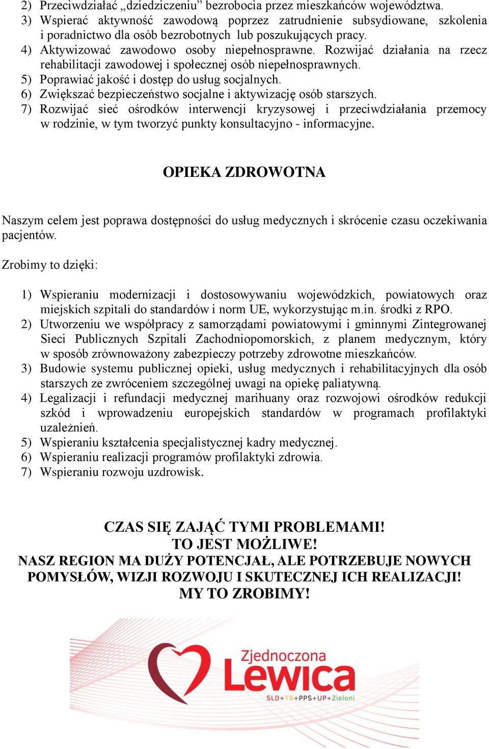 Rozwijać działania na rzecz rehabilitacji zawodowej i społecznej osób niepełnosprawnych. 5) Poprawiać jakość i dostęp do usług socjalnych.