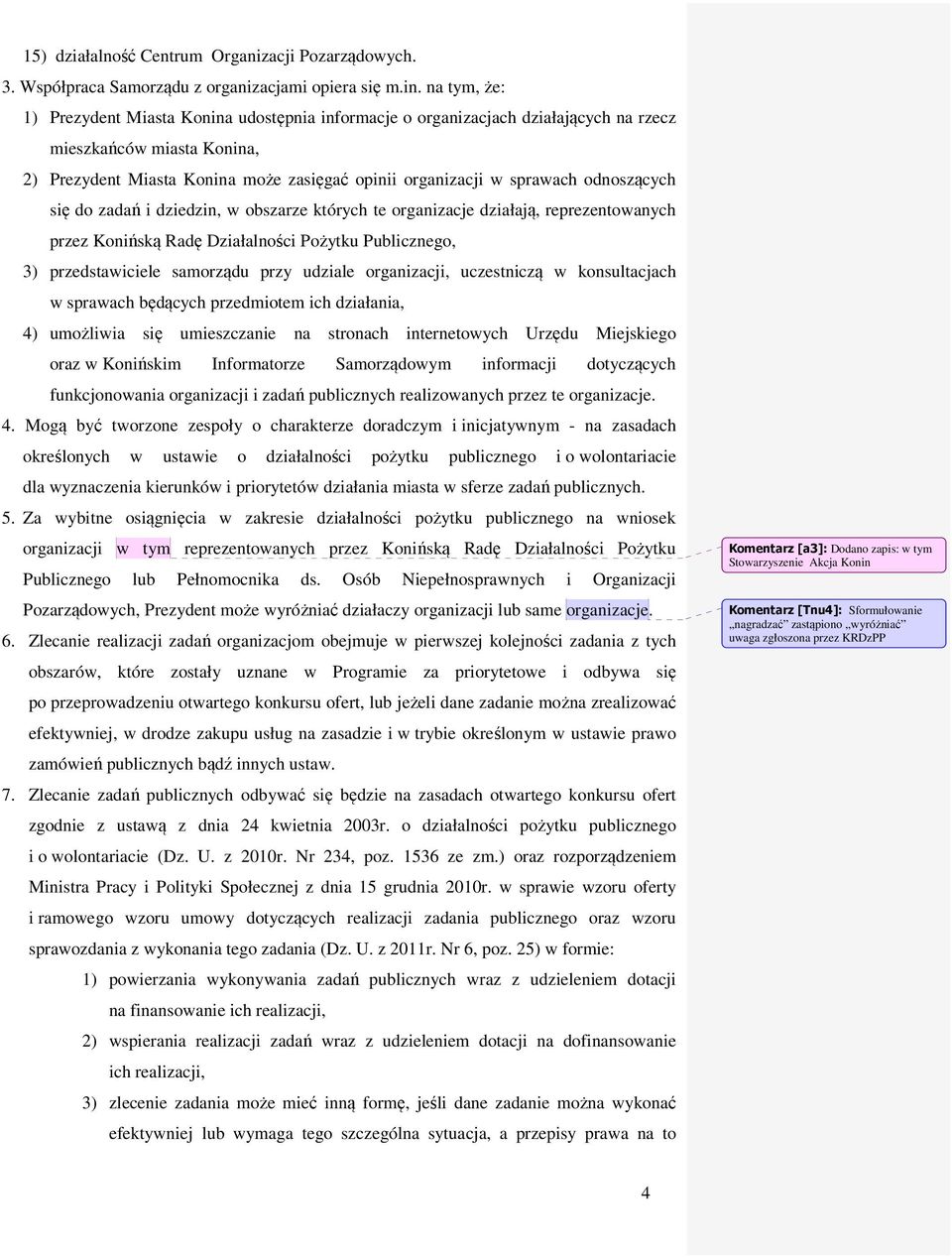 odnoszących się do zadań i dziedzin, w obszarze których te organizacje działają, reprezentowanych przez Konińską Radę Działalności Pożytku Publicznego, 3) przedstawiciele samorządu przy udziale