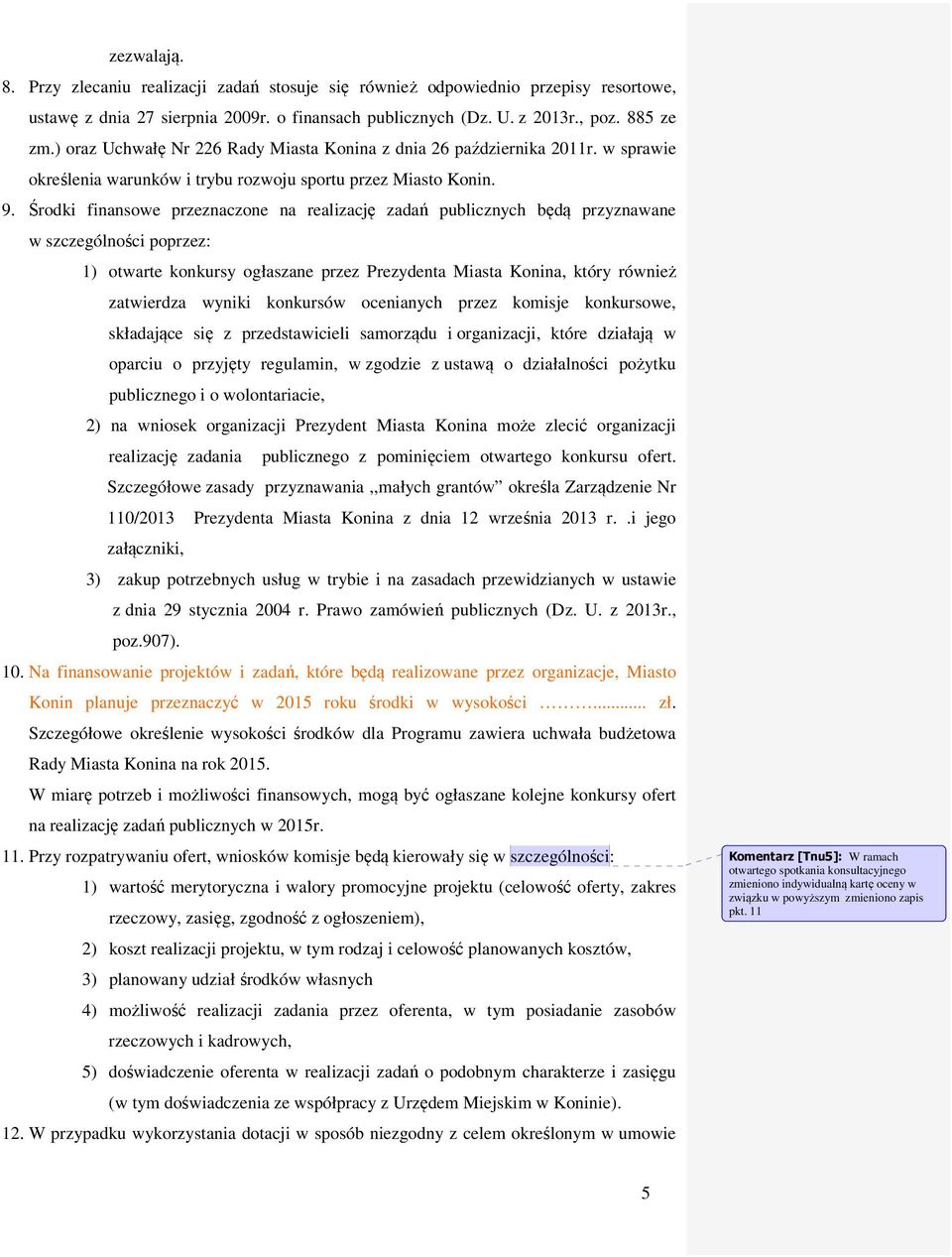 Środki finansowe przeznaczone na realizację zadań publicznych będą przyznawane w szczególności poprzez: 1) otwarte konkursy ogłaszane przez Prezydenta Miasta Konina, który również zatwierdza wyniki