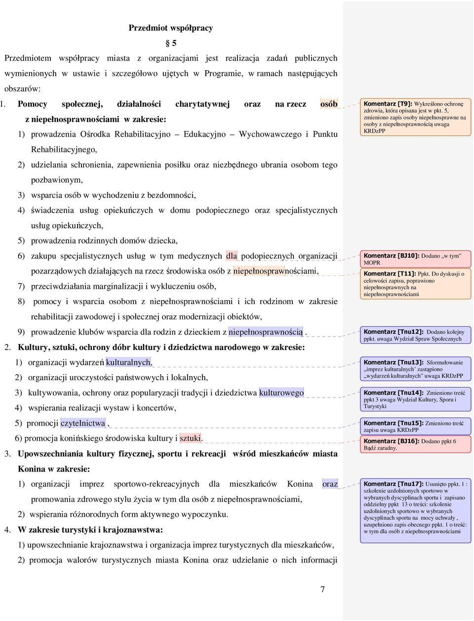udzielania schronienia, zapewnienia posiłku oraz niezbędnego ubrania osobom tego pozbawionym, 3) wsparcia osób w wychodzeniu z bezdomności, 4) świadczenia usług opiekuńczych w domu podopiecznego oraz