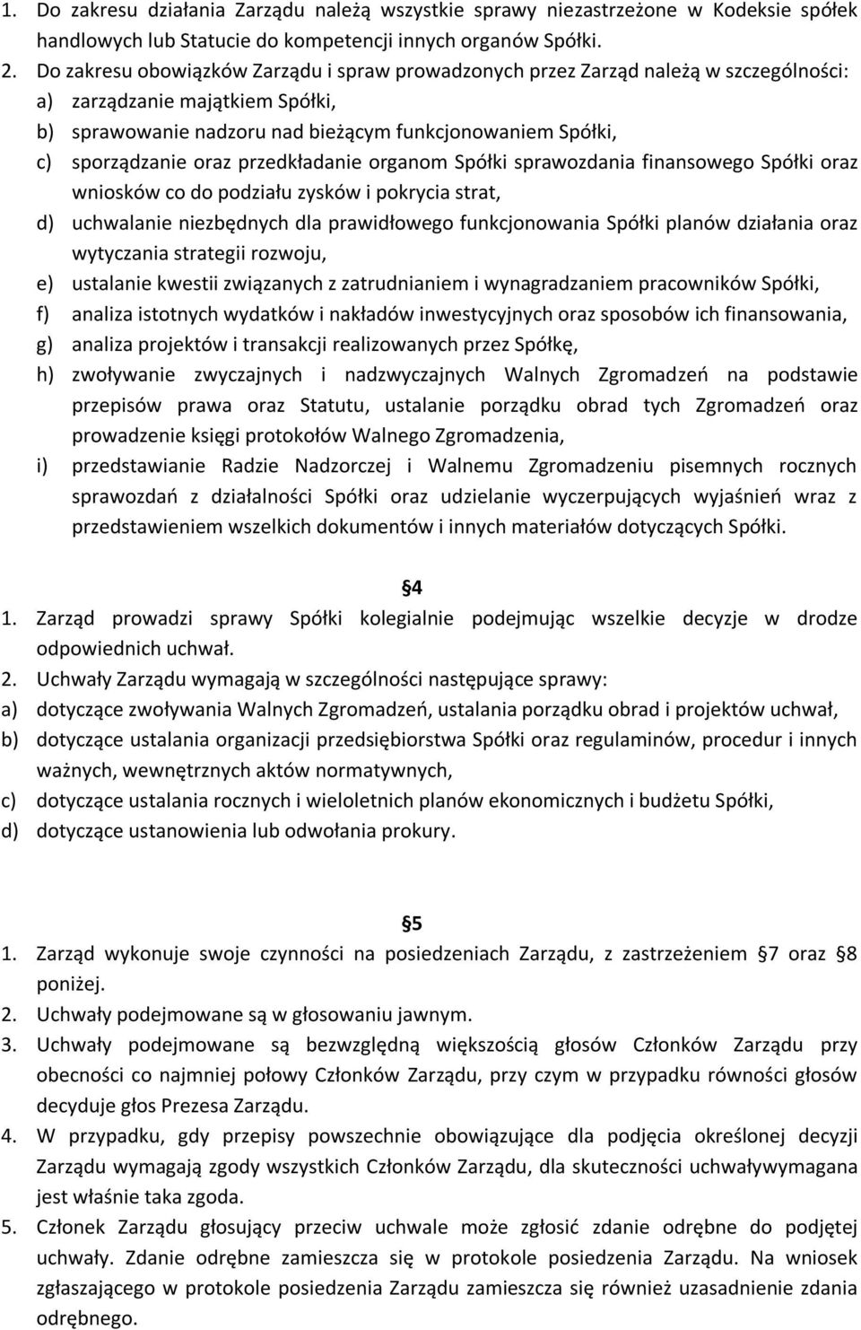 oraz przedkładanie organom Spółki sprawozdania finansowego Spółki oraz wniosków co do podziału zysków i pokrycia strat, d) uchwalanie niezbędnych dla prawidłowego funkcjonowania Spółki planów