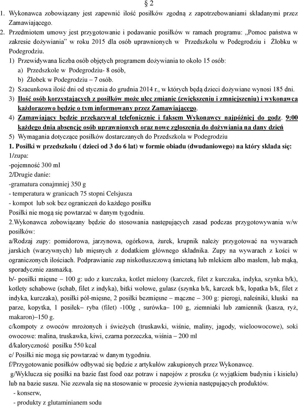 1) Przewidywana liczba osób objętych programem dożywiania to około 15 osób: a) Przedszkole w Podegrodziu- 8 osób, b) Żłobek w Podegrodziu 7 osób. 2) Szacunkowa ilość dni od stycznia do grudnia 2014 r.