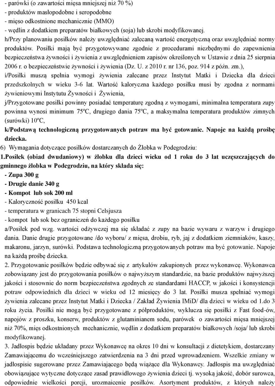 Posiłki mają być przygotowywane zgodnie z procedurami niezbędnymi do zapewnienia bezpieczeństwa żywności i żywienia z uwzględnieniem zapisów określonych w Ustawie z dnia 25 sierpnia 2006 r.