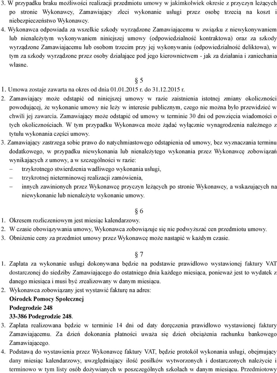 Wykonawca odpowiada za wszelkie szkody wyrządzone Zamawiającemu w związku z niewykonywaniem lub nienależytym wykonywaniem niniejszej umowy (odpowiedzialność kontraktowa) oraz za szkody wyrządzone
