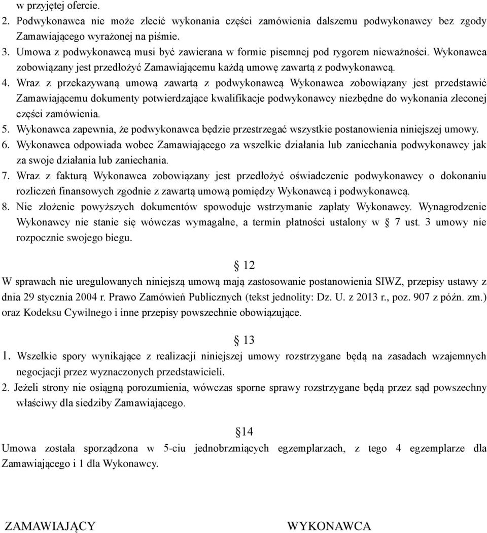 Wraz z przekazywaną umową zawartą z podwykonawcą Wykonawca zobowiązany jest przedstawić Zamawiającemu dokumenty potwierdzające kwalifikacje podwykonawcy niezbędne do wykonania zleconej części