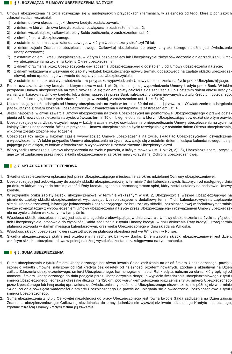 kredytu została zawarta; 2) z dniem, w którym Umowa kredytu została rozwiązana, z zastrzeżeniem ust. 2; 3) z dniem wcześniejszej całkowitej spłaty Salda zadłużenia, z zastrzeżeniem ust.