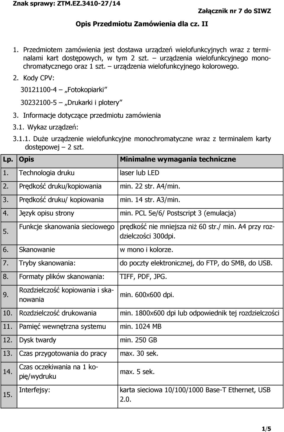 Informacje dotyczące przedmiotu zamówienia 3.1. Wykaz urządzeń: 3.1.1. Duże urządzenie wielofunkcyjne monochromatyczne wraz z terminalem karty dostępowej 2 szt. Lp. Opis 1.