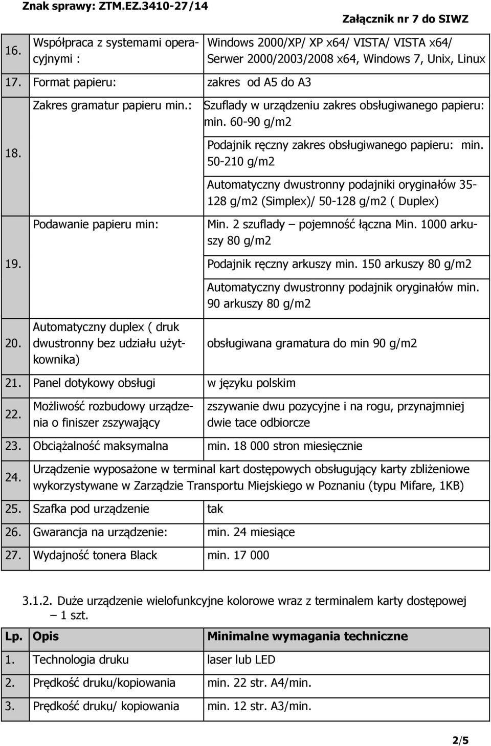 50-210 g/m2 Automatyczny dwustronny podajniki oryginałów 35-128 g/m2 (Simplex)/ 50-128 g/m2 ( Duplex) Podawanie papieru min: Min. 2 szuflady pojemność łączna Min. 1000 arkuszy 80 g/m2 19.