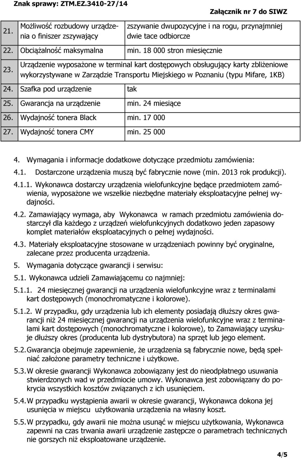 Gwarancja na urządzenie min. 24 miesiące 26. Wydajność tonera Black min. 17 000 27. Wydajność tonera CMY min. 25 000 4. Wymagania i informacje dodatkowe dotyczące przedmiotu zamówienia: 4.1. Dostarczone urządzenia muszą być fabrycznie nowe (min.