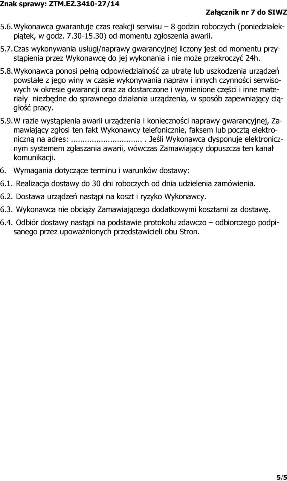 Wykonawca ponosi pełną odpowiedzialność za utratę lub uszkodzenia urządzeń powstałe z jego winy w czasie wykonywania napraw i innych czynności serwisowych w okresie gwarancji oraz za dostarczone i