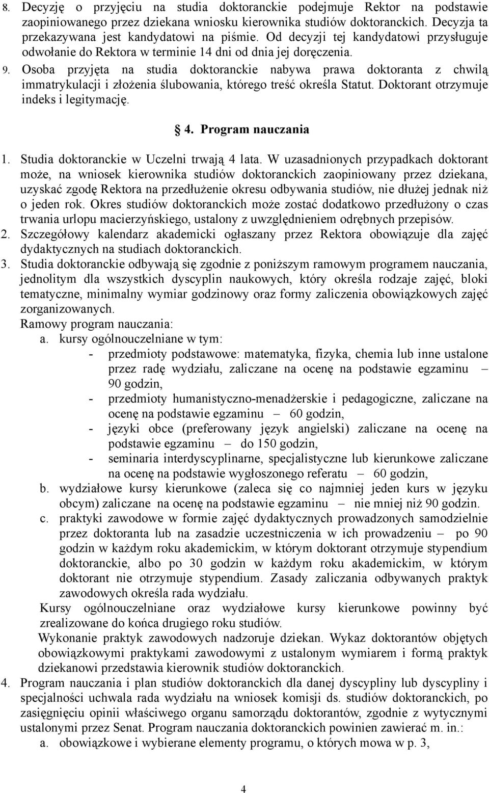 Osoba przyjęta na studia doktoranckie nabywa prawa doktoranta z chwilą immatrykulacji i złożenia ślubowania, którego treść określa Statut. Doktorant otrzymuje indeks i legitymację. 4.