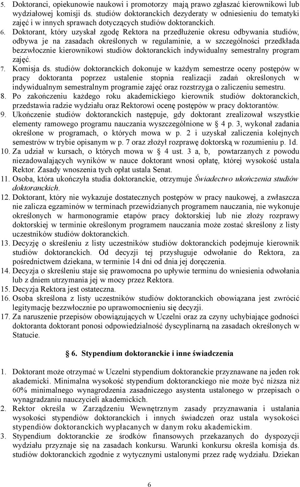 Doktorant, który uzyskał zgodę Rektora na przedłużenie okresu odbywania studiów, odbywa je na zasadach określonych w regulaminie, a w szczególności przedkłada bezzwłocznie kierownikowi studiów