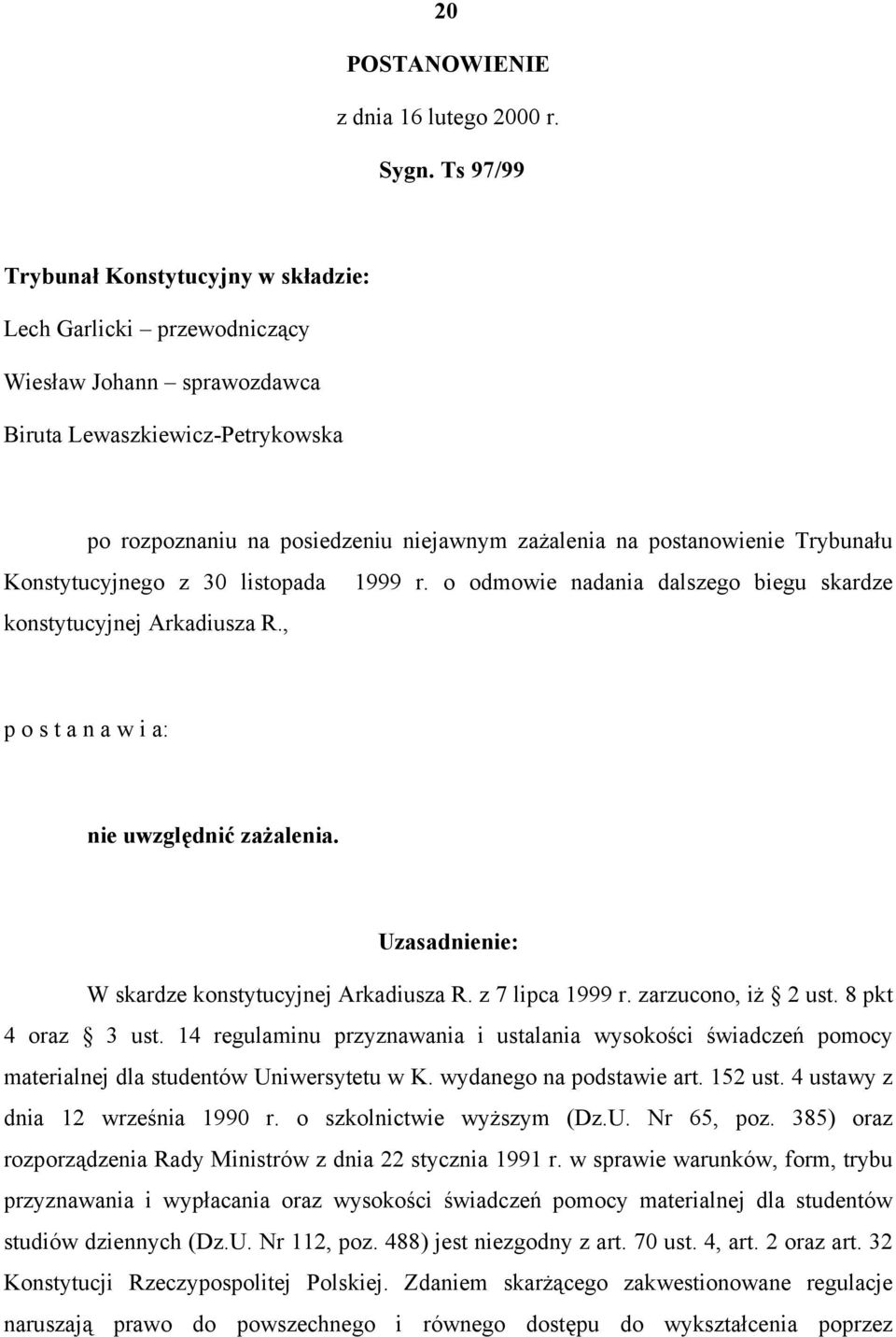 postanowienie Trybunału Konstytucyjnego z 30 listopada 1999 r. o odmowie nadania dalszego biegu skardze konstytucyjnej Arkadiusza R., p o s t a n a w i a: nie uwzględnić zażalenia.