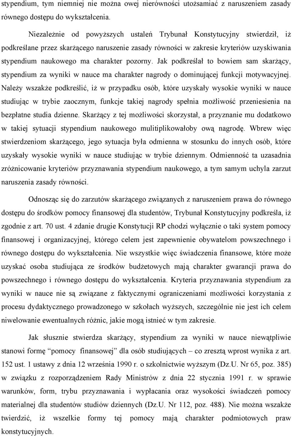 pozorny. Jak podkreślał to bowiem sam skarżący, stypendium za wyniki w nauce ma charakter nagrody o dominującej funkcji motywacyjnej.