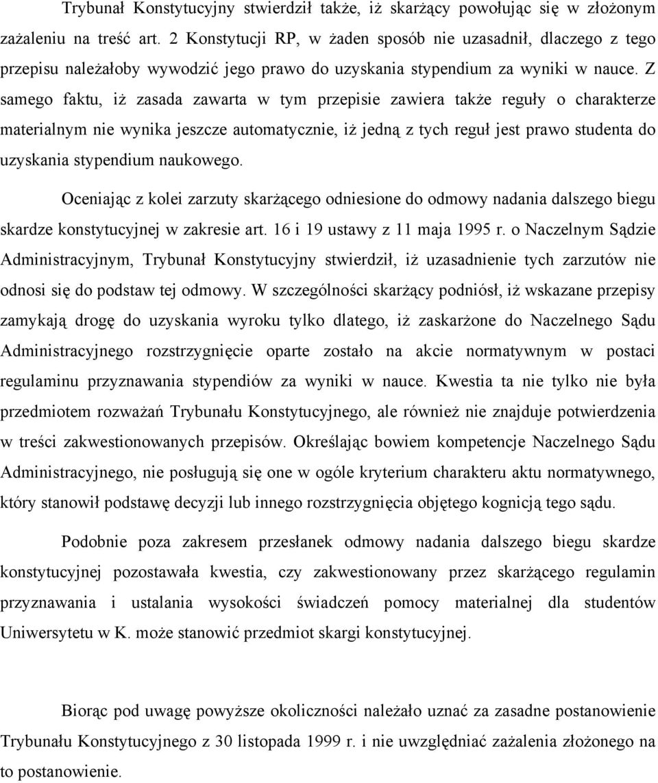 Z samego faktu, iż zasada zawarta w tym przepisie zawiera także reguły o charakterze materialnym nie wynika jeszcze automatycznie, iż jedną z tych reguł jest prawo studenta do uzyskania stypendium